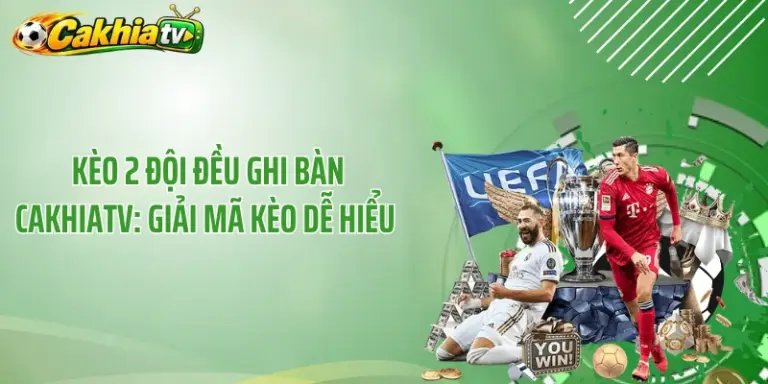 Kèo 2 Đội Đều Ghi Bàn CakhiaTV: Giải Mã Kèo Dễ Hiểu 