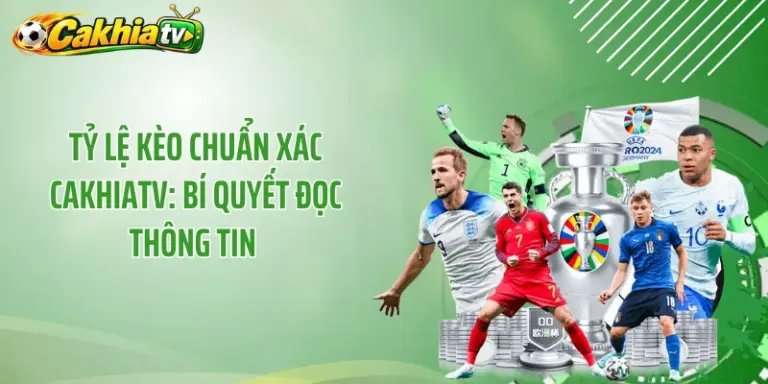 Tỷ Lệ Kèo Chuẩn Xác CakhiaTV: Bí Quyết Đọc Thông Tin 