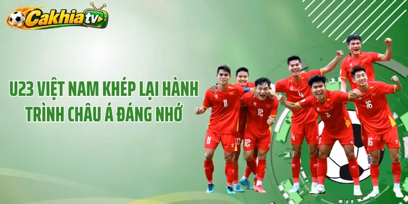 U23 Việt Nam Khép Lại Hành Trình Châu Á Đáng Nhớ, Rực Rỡ